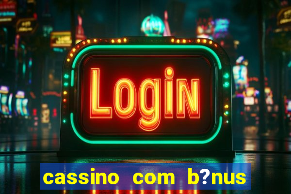 cassino com b?nus sem depósito