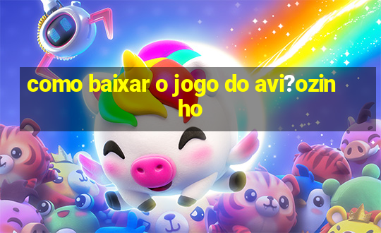 como baixar o jogo do avi?ozinho