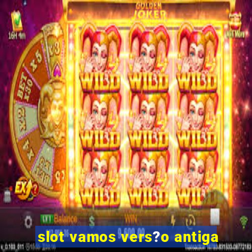 slot vamos vers?o antiga