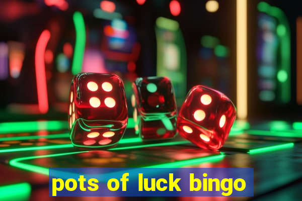 pots of luck bingo