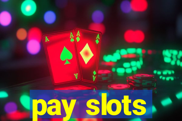 pay slots