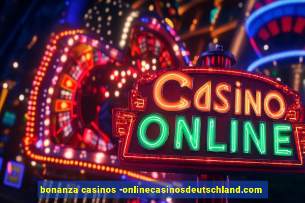 bonanza casinos -onlinecasinosdeutschland.com