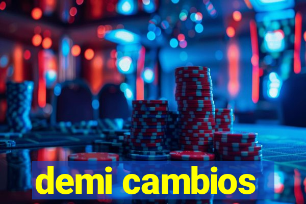 demi cambios