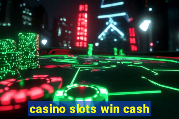 casino slots win cash