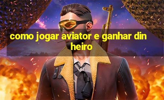 como jogar aviator e ganhar dinheiro