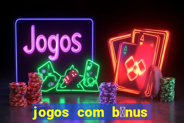 jogos com b么nus de boas vindas