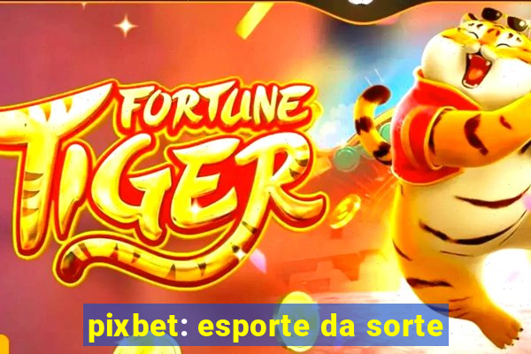 pixbet: esporte da sorte