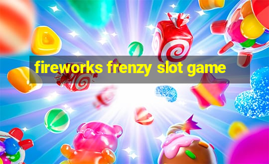 fireworks frenzy slot game