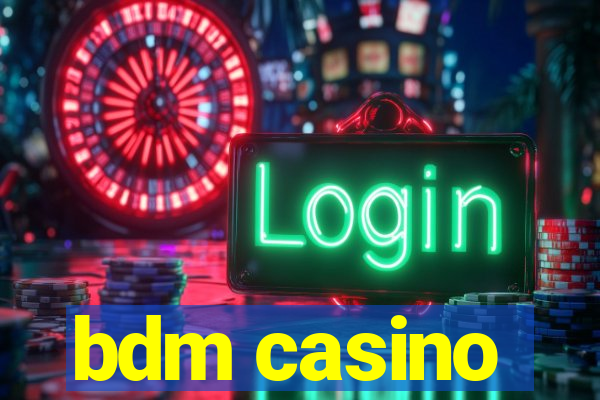 bdm casino