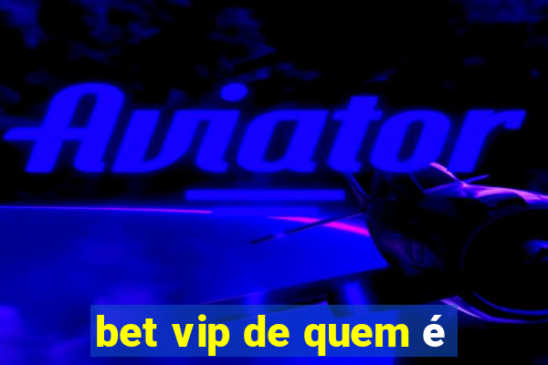 bet vip de quem é