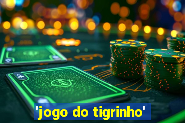 'jogo do tigrinho'