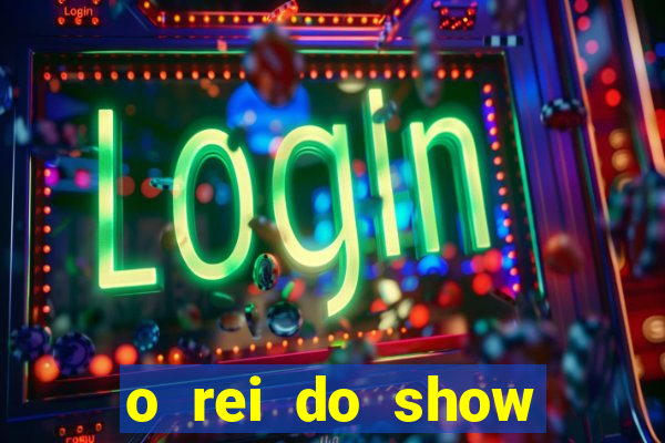 o rei do show filme completo dublado topflix