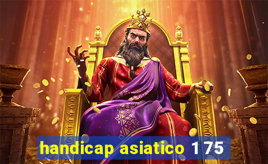 handicap asiatico 1 75