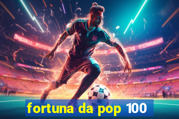 fortuna da pop 100