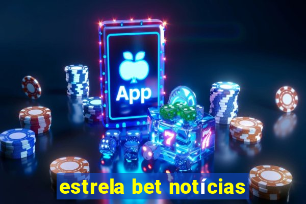 estrela bet notícias