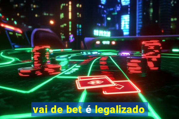 vai de bet é legalizado