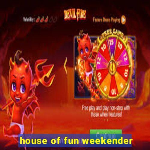 house of fun weekender