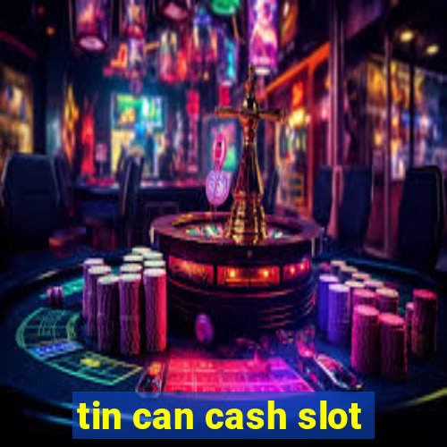 tin can cash slot