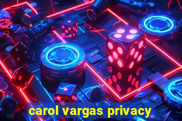 carol vargas privacy