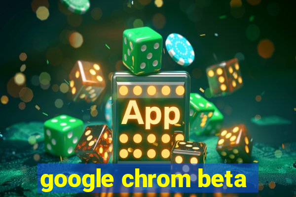 google chrom beta