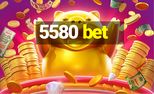 5580 bet