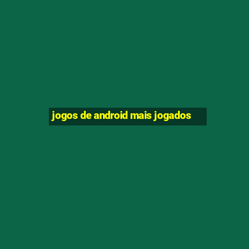 jogos de android mais jogados