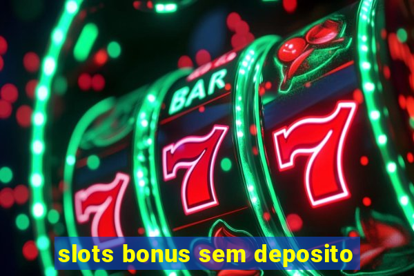 slots bonus sem deposito