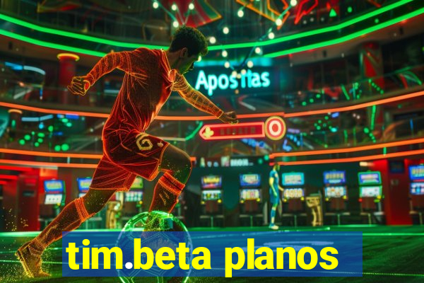 tim.beta planos