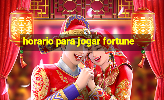 horario para jogar fortune