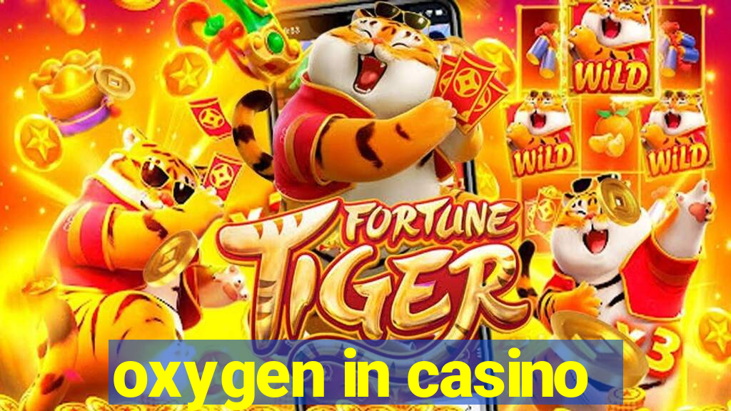 oxygen in casino