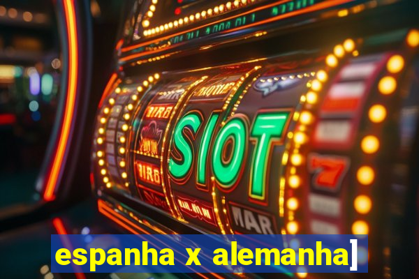 espanha x alemanha]