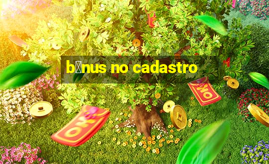 b么nus no cadastro