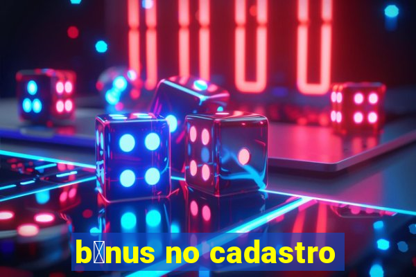 b么nus no cadastro