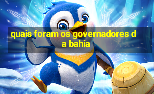 quais foram os governadores da bahia