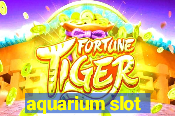 aquarium slot