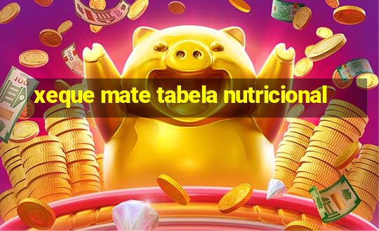 xeque mate tabela nutricional