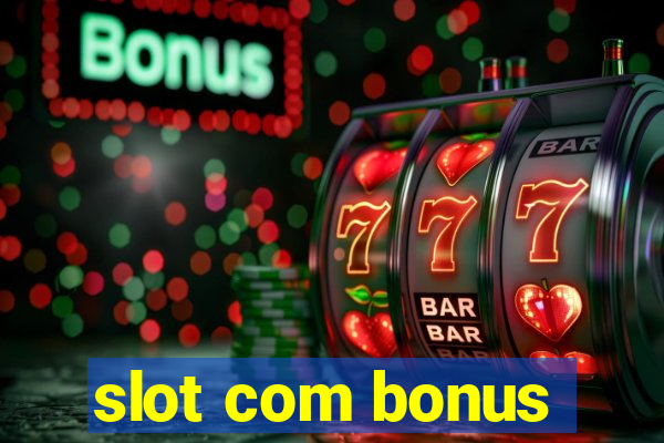 slot com bonus