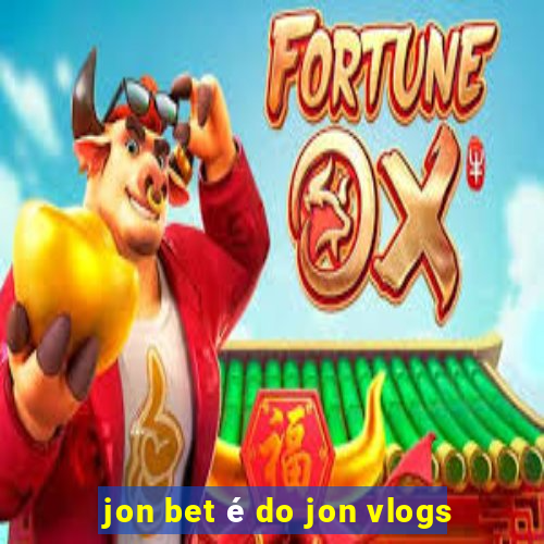 jon bet é do jon vlogs