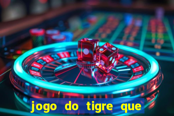 jogo do tigre que ganha dinheiro como jogar