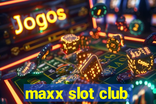 maxx slot club