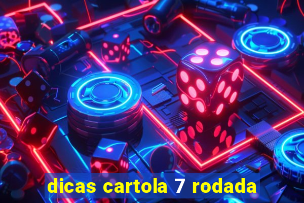 dicas cartola 7 rodada