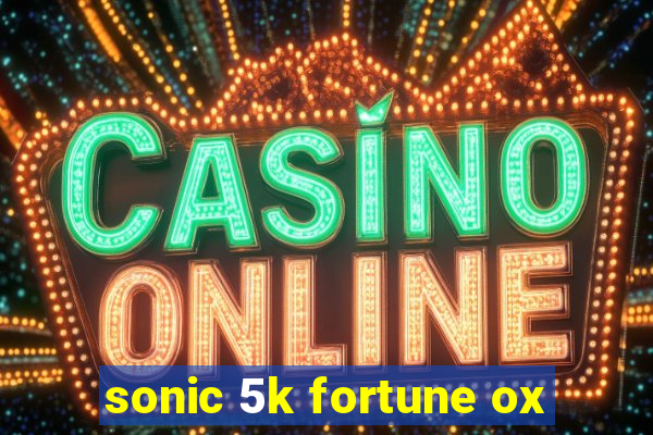 sonic 5k fortune ox