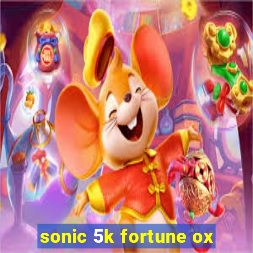 sonic 5k fortune ox