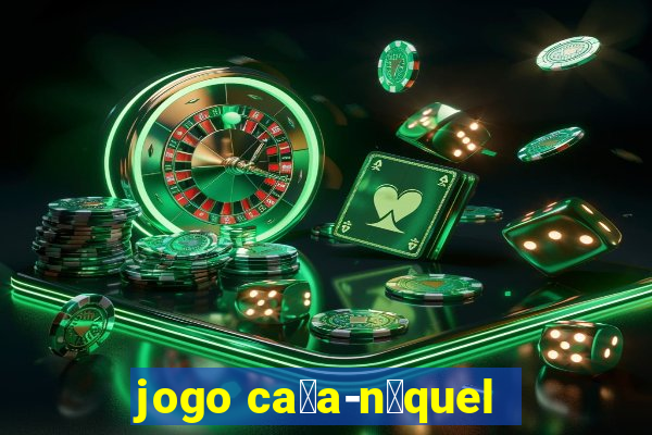 jogo ca莽a-n铆quel