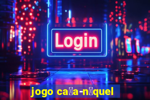 jogo ca莽a-n铆quel