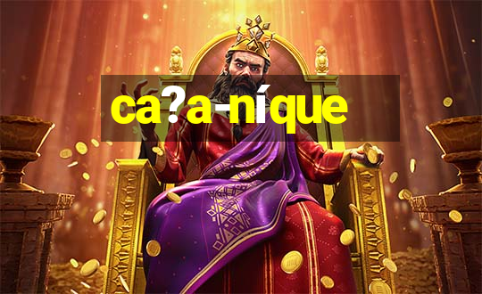 ca?a-níque