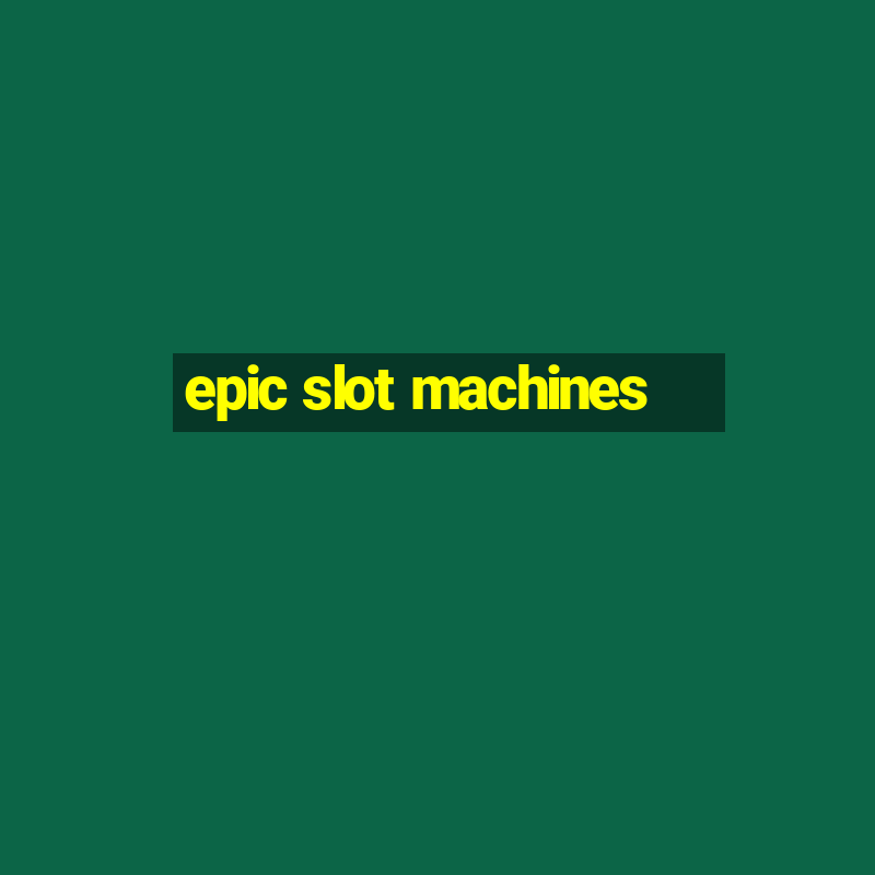 epic slot machines