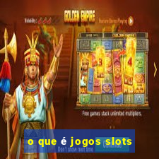 o que é jogos slots