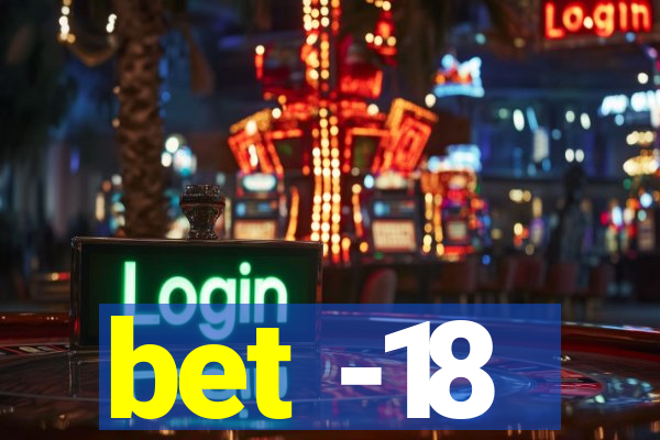 bet -18