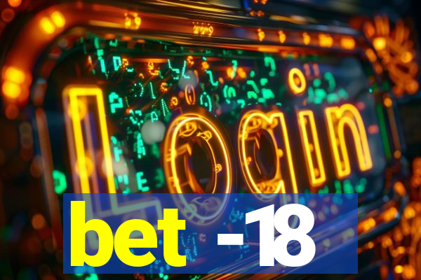 bet -18